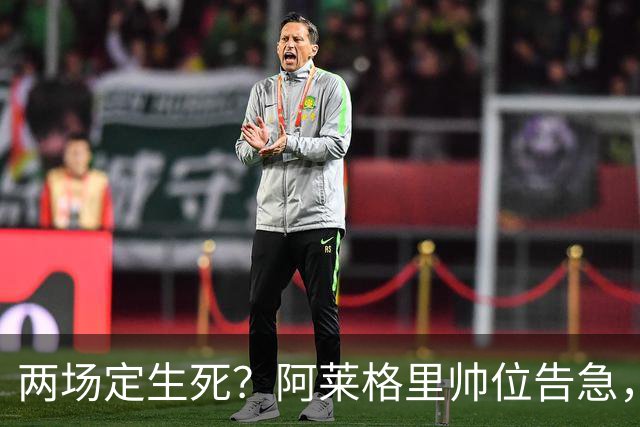 两场定生死？阿莱格里帅位告急，德佬已物色好接班人