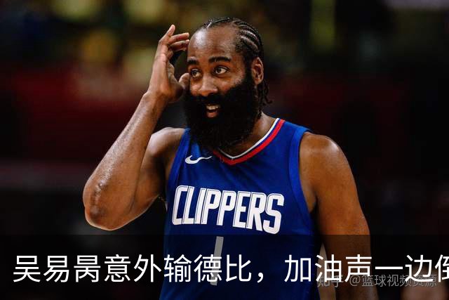 吴易昺意外输德比，加油声一边倒网友为崔杰鸣不平，莱巴光速下班