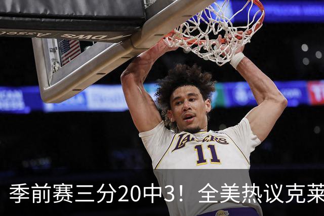 季前赛三分20中3！全美热议克莱：成热火最大麻烦 生涯恐怕已走到头