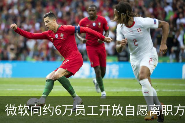 微软向约6万员工开放自愿离职方案