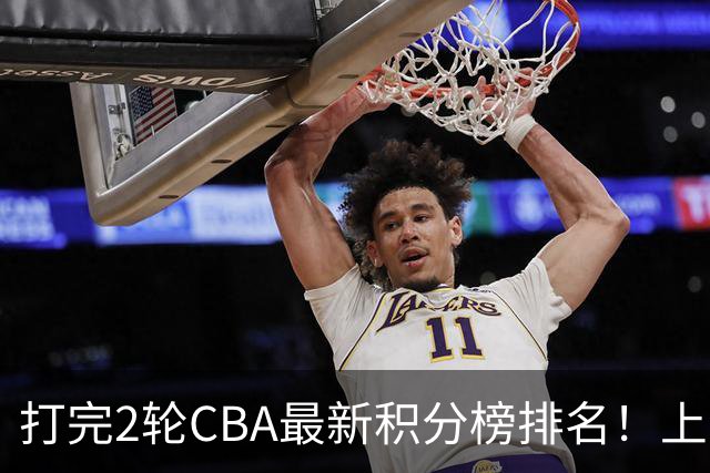 打完2轮CBA最新积分榜排名！上海第1，辽宁第6，广东第17，山东第19