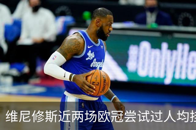 维尼修斯近两场欧冠尝试过人均挂零，赛季过人成功率低于迪奥曼德