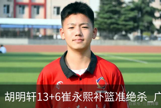 胡明轩13+6崔永熙补篮准绝杀 广东主场险胜江苏