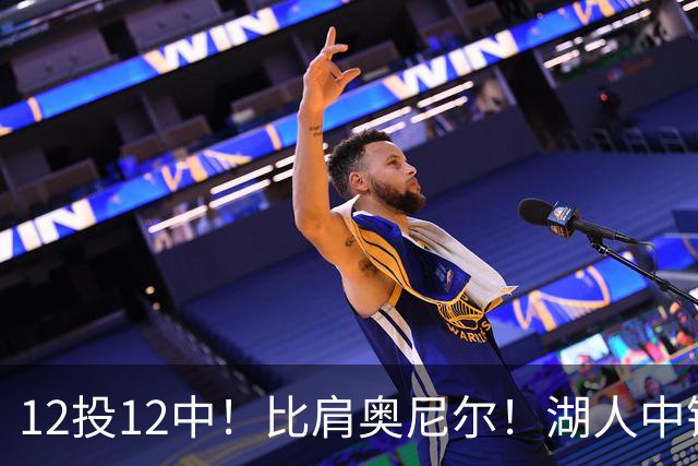 12投12中！比肩奥尼尔！湖人中锋打爆勇士