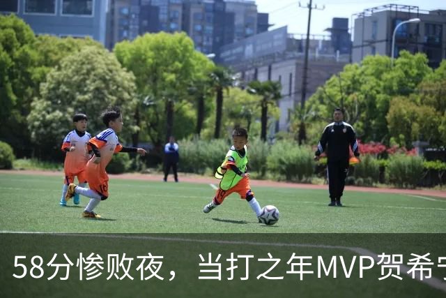 58分惨败夜，当打之年MVP贺希宁直言：篮球变得无趣
