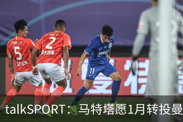 talkSPORT：马特塔愿1月转投曼联，水晶宫可能被迫赛季中期出售他